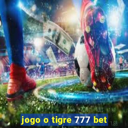 jogo o tigre 777 bet